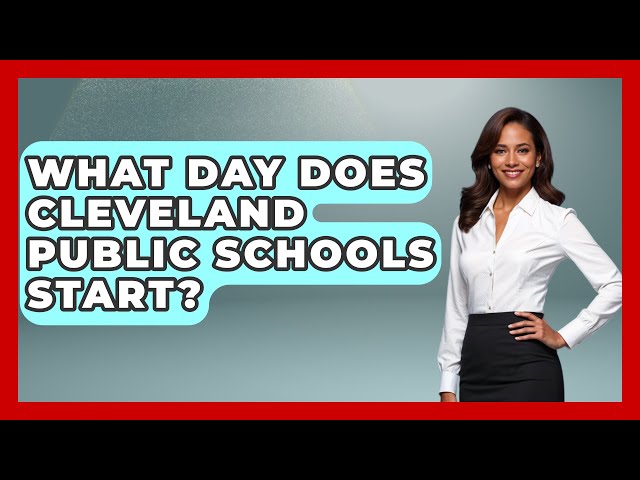 What Day Does Cleveland Public Schools Start? - Childhood Education Zone