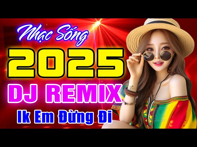 EM ĐỪNG ĐI, NỬA VẦNG TRĂNG REMIX - NHẠC SỐNG DICSCO DJ 2025 - NHẠC TRẺ 8X 9X REMIX CỰC SÔI ĐỘNG