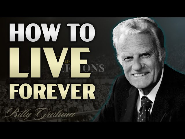 How to Live Forever | Billy Graham’s Powerful Message on Eternal Life