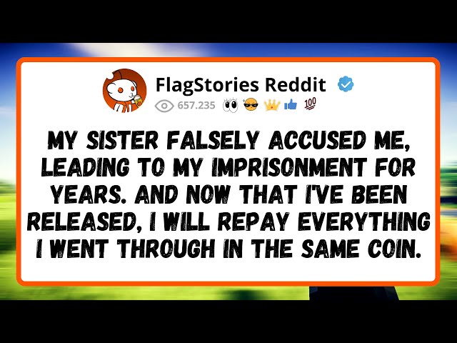 My SISTER falsely ACCUSED  me, leading to my imprisonment for years