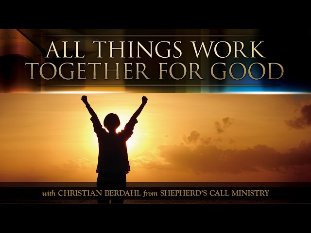 All Things Work Together for Good - Christian Berdahl - Messages of Faith