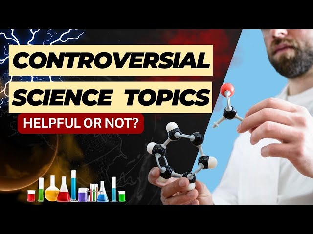 Controversial Science Topics: Sparking Debate and Driving Innovation!