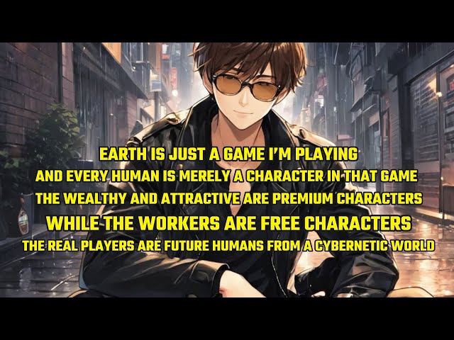 Earth Is Just a Game I’m Playing, And Every Human Is Merely a Character in That Game！