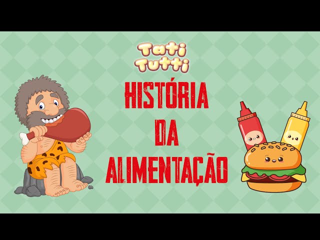 TATI TUTTI -  HISTÓRIA DA ALIMENTAÇÃO | VÍDEO EDUCATIVO