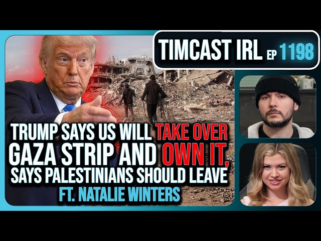 Trump Says US Will TAKE OVER GAZA & OWN IT, Says Palestinians LEAVE w/Natalie Winters | Timcast IRL