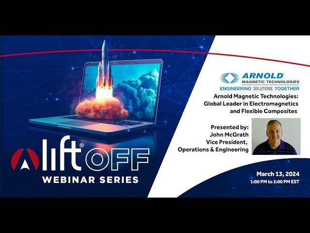 LIFT Off Webinar Presented By: Arnold Magnetic Technologies-Global Leader in Electromagnetics