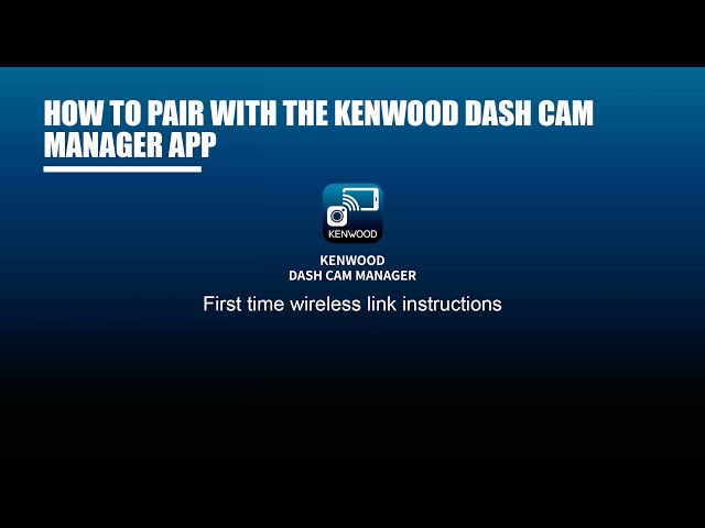 How to - KENWOOD Dash Cam Manager App - Initial First time Pairing