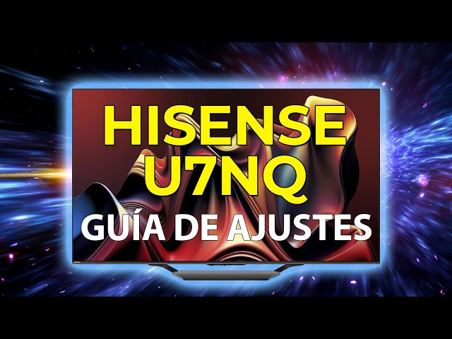 Guía de AJUSTES Hisense U7NQ ¡Déjala fina!