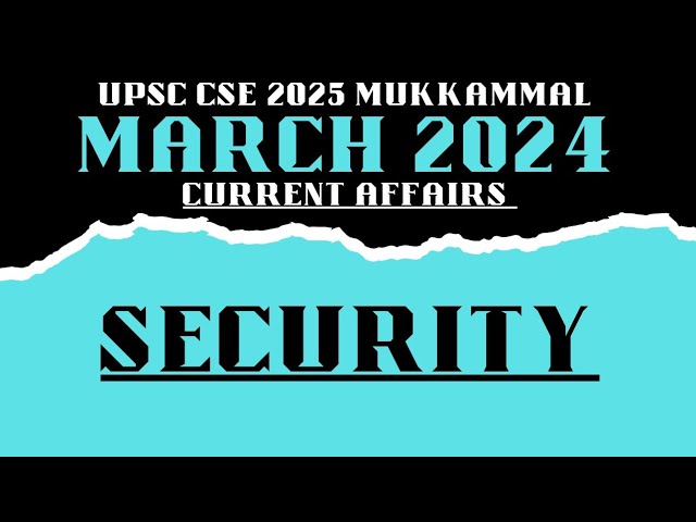 March 2024 Current affairs | SECURITY | Monthly CA | UPSC CSE 2025 #iasmarathon