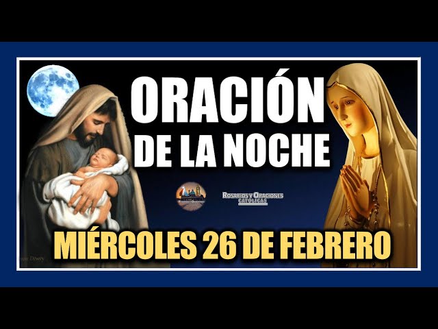 ORACIÓN DE LA NOCHE: ORACIÓN ANTES DE DORMIR - MIÉRCOLES 26 DE FEBRERO DE 2025.