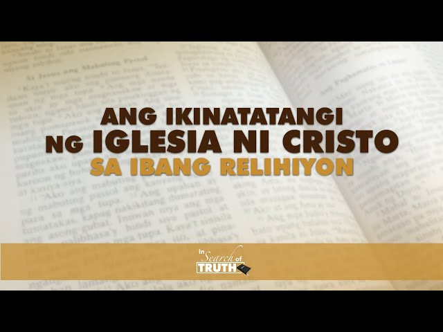 Ang Ikinatatangi ng Iglesia Ni Cristo sa Ibang Relihiyon | In Search of Truth