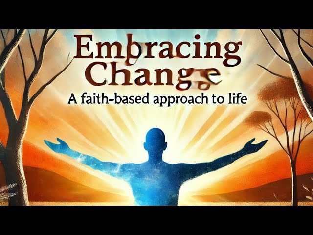 Embracing Change | A Faith-based Approach To Life | Life Decisions and Faith