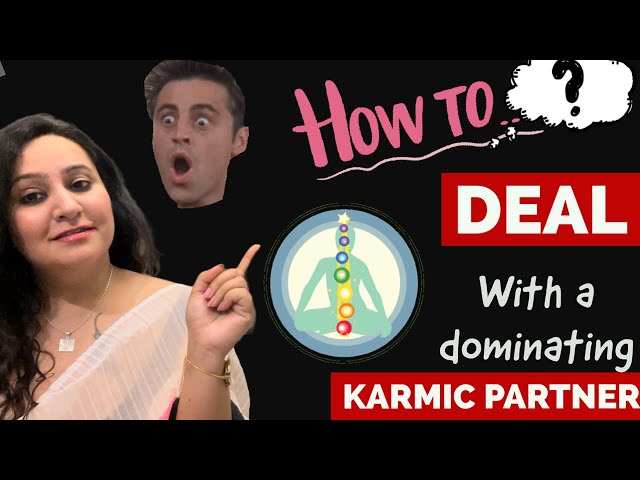 How to deal with a dominating Karmic partner / Narcissist?