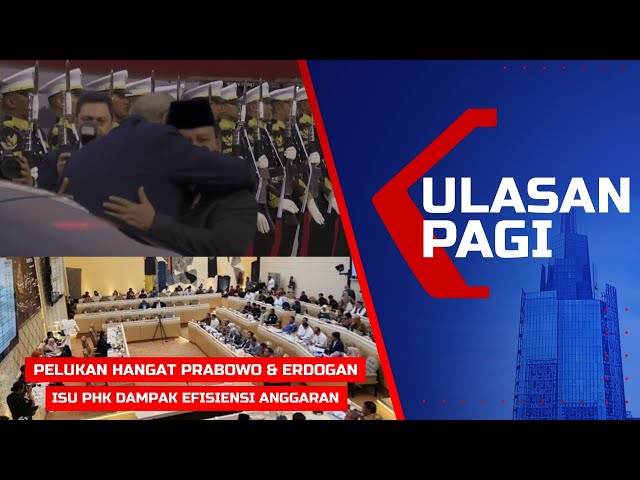 LIVE ULASAN PAGI – Pelukan Hangat Prabowo-Erdogan, Isu PHK Dampak Efisiensi Anggaran, Raker di DPR