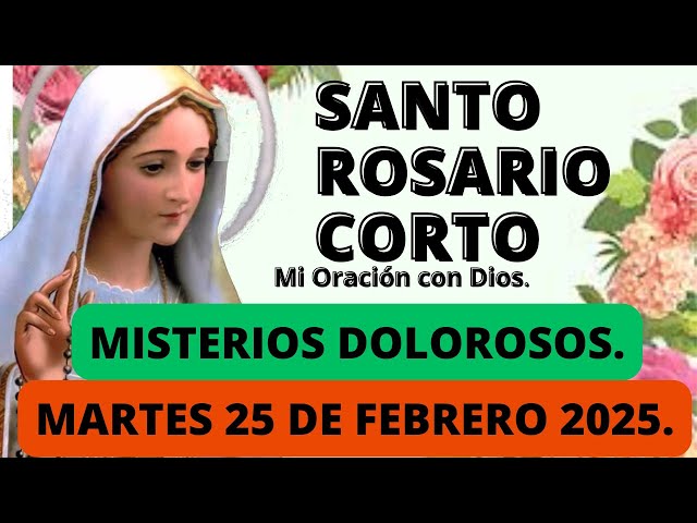 El Santo Rosario Corto hoy Martes  25 de Febrero 2025 Misterios DOLOROSOS🌼Rosario la Virgen María