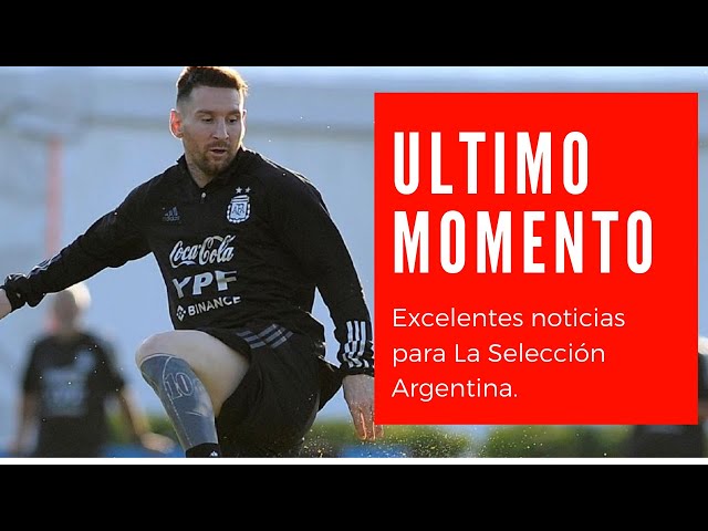 EXCELENTES NOTICIAS de LEO MESSI  ÚLTIMA HORA con la SELECCIÓN ARGENTINA