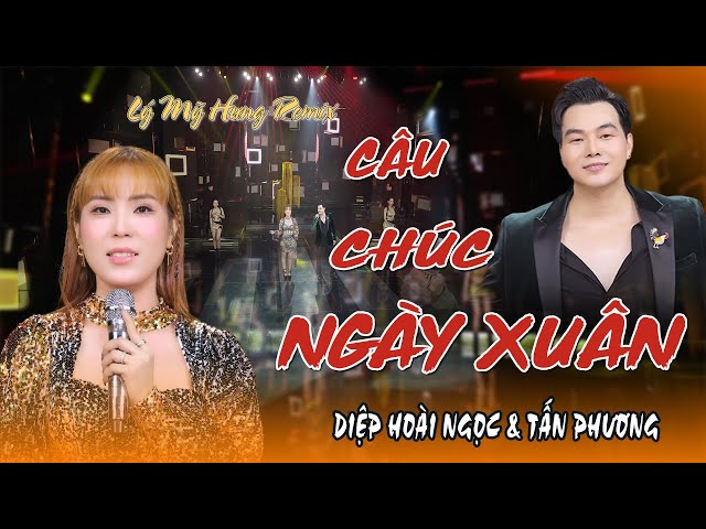 CÂU CHÚC NGÀY XUÂN REMIX - DIỆP HOÀI NGỌC & TẤN PHƯƠNG | LÝ MỸ HƯNG NHẠC XUÂN REMIX MỚI NHẤT