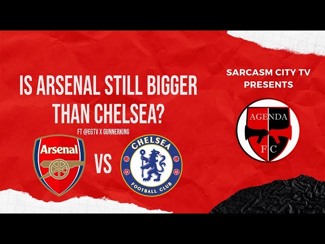 'IS ARSENAL STILL BIGGER THAN CHELSEA?' AGENDA FC FT @SarcasmCityTV x @EGALTALKSFOOTBALL