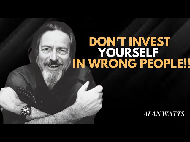 DON'T INVEST YOURSELF IN WRONG PEOPLE - Alan Watts