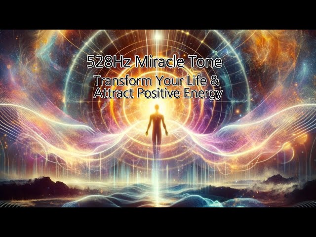 528Hz Miracle Tone: Transform Your Life & Attract Positive Energy