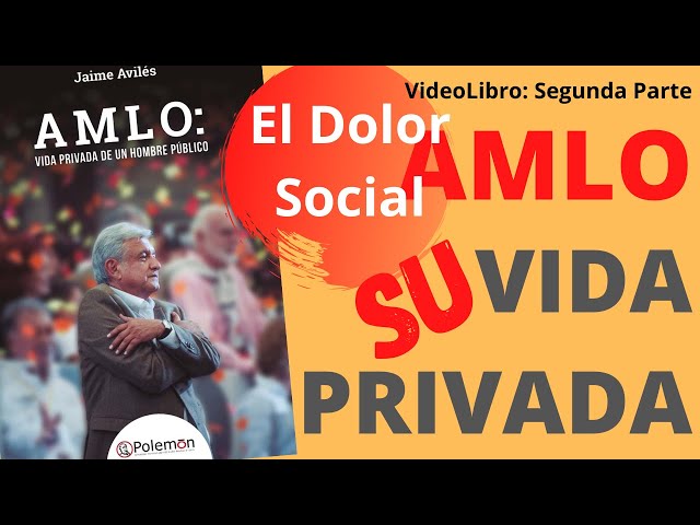 7.- AMLO VIDA PRIVADA Parte2 El Dolor Social Cap I, II El dolor del Strike, La otra parte el complot