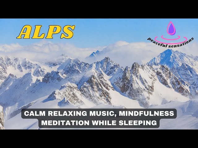 calm relaxing music, mindfulness meditation while sleeping, peaceful 4k video, ALPS nature