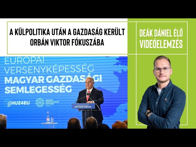 DEÁK DÁNIEL ÉLŐ: A külpolitika után a gazdaság került Orbán Viktor fókuszába