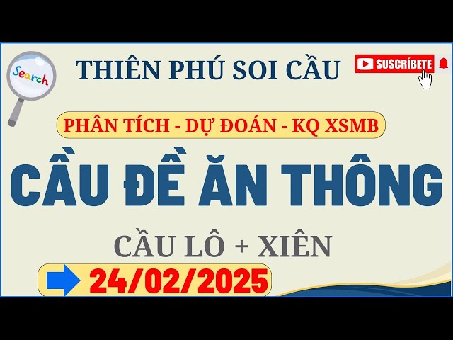 SOI CẦU XSMB 24/02 - SOI CẦU MIỀN BẮC - SOI CẦU ĐỀ - SOI CẦU LÔ - XSMB - THIÊN PHÚ SOI CẦU