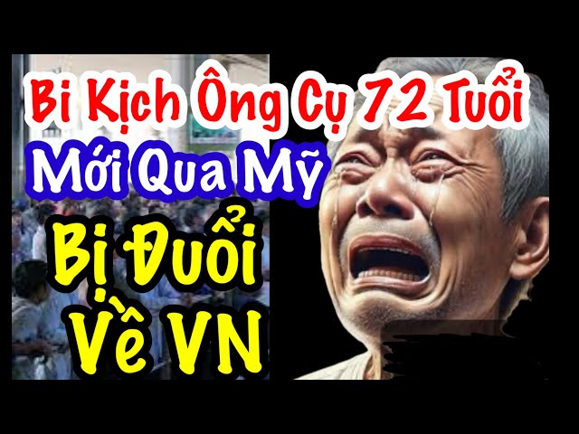 Bi Kịch Ông Cụ 72 Tuổi. Mới Qua Mỹ. Bị Đuổi Về VN. Ko Cho Ông Ở Mỹ Nữa.