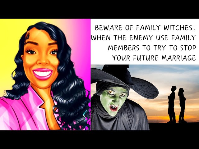 Beware of Family Witches: When the Enemy Use Family Members to Try to Stop Your Future Marriage