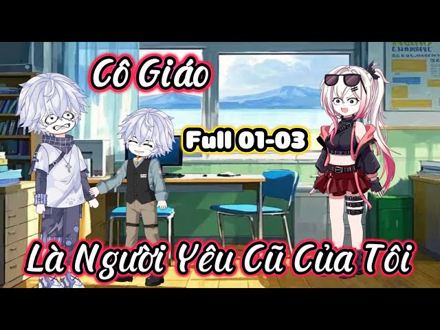 Full 01-03 : Cô Giáo Là Người Yêu Cũ Của Tôi | Vanh Vietsub