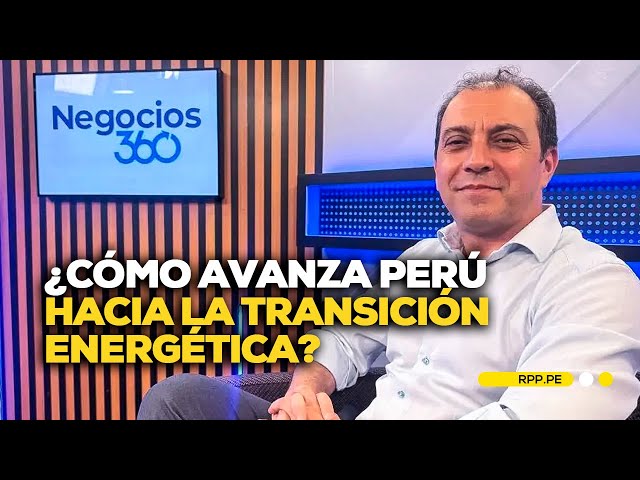 ¿Cómo avanza el Perú hacia la transición energética ? #NEGOCIOSRPP | ENTREVISTA