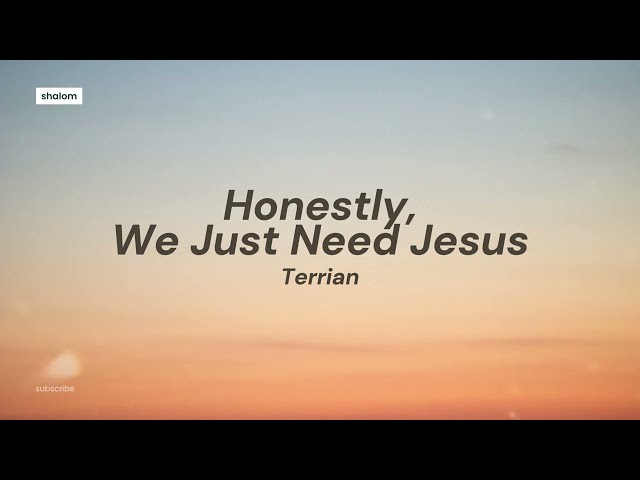 Honestly, We Just Need Jesus - Terrian (lyric video)