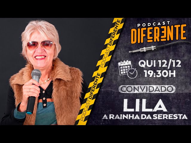 PODCAST DIFERENTE - LILA A RAINHA DA SERESTA - #DIFERENTE68