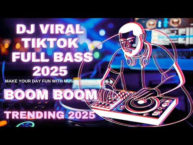 Dj Viral Tiktok Full Bass 2025 Boom Boom