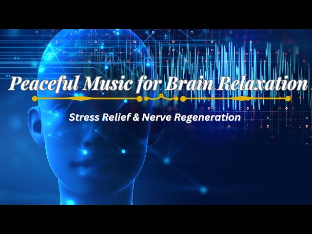 Peaceful Music for Brain Relaxation I Stress Relief & Nerve Regeneration | Brain Wave Therapy Music