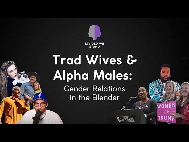 Trad Wives & Alpha Males: Gender Relations in the Blender