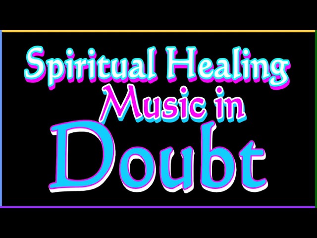 Spiritual Healing Music in Doubt