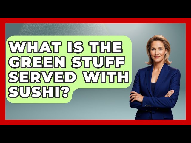 What Is The Green Stuff Served With Sushi? - Japan Past and Present