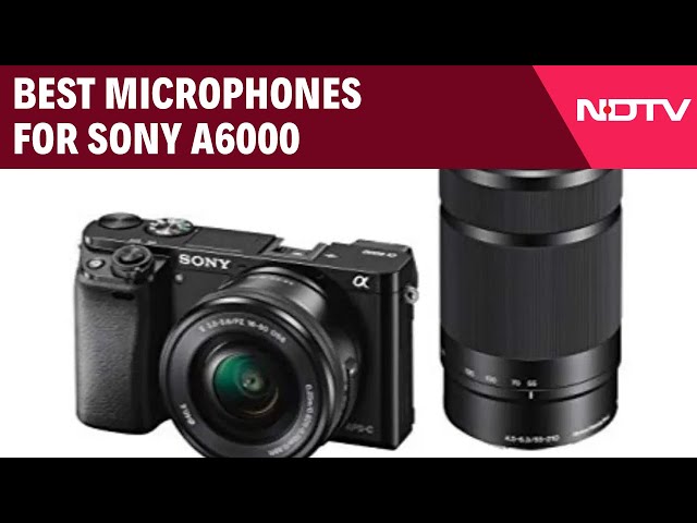 Microphone | What Are The Best Microphones That Can Be Used With Sony A6000?