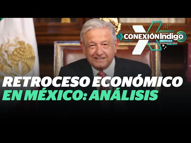 Impacto económico del sexenio de AMLO: ¿Avance o retroceso? | Reporte Indigo