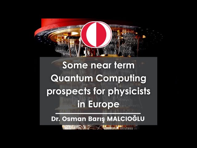 Some Near Term Quantum Computing Prospects for Physicists in Europe | Dr. Osman Barış MALCIOĞLU