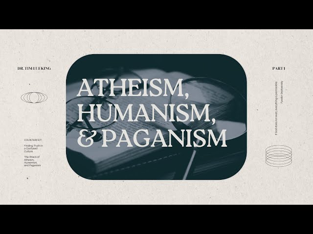 Atheism, Humanism, & Paganism - Part 1 // Counterfeit: Finding Truth in a Confused Culture