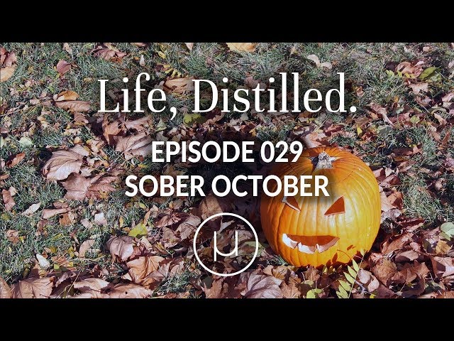 Life, Distilled - Episode #29 - Sober October