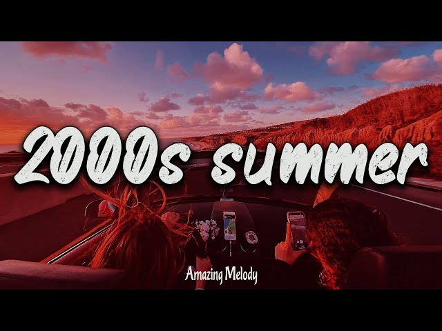 2000s summer vibes ~throwback playlist ~ 2000s nostalgia mix