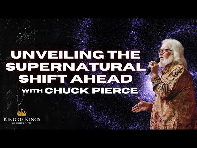 Chuck Pierce: Unveiling the Supernatural Shift Ahead