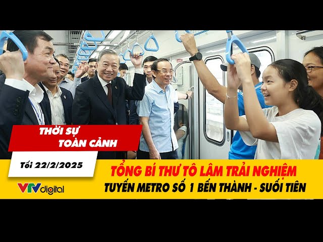 Thời sự TC 22/2: Tổng Bí thư Tô Lâm trải nghiệm tuyến Metro số 1 Bến Thành - Suối Tiên