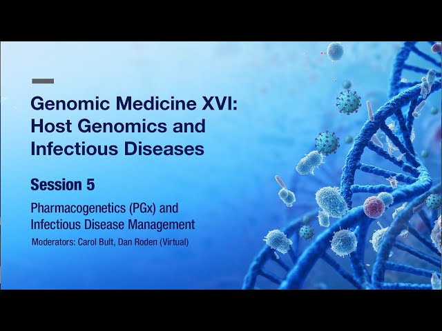 Genomic Medicine XVI: Session 5 - Pharmacogenetics (PGx) and Infectious Disease Management