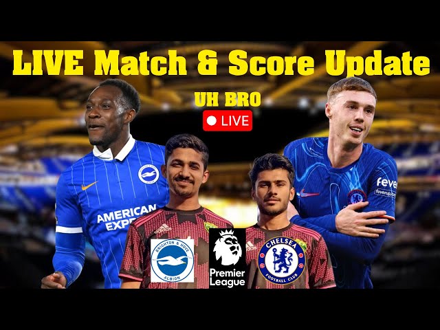 BRIGHTON vs CHELSEA LIVE Match & Score Update By UH Bro | Premier League 2024/25 | Round 25