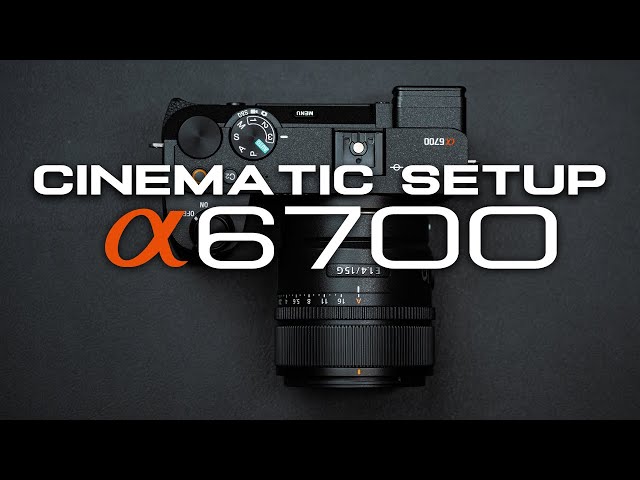 Sony a6700 Setup Tutorial: The Best Cinematic Video Settings